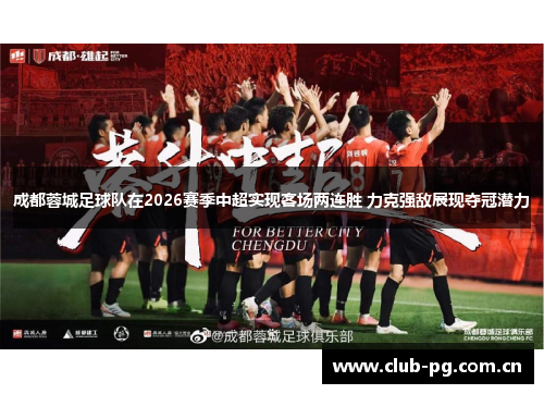成都蓉城足球队在2026赛季中超实现客场两连胜 力克强敌展现夺冠潜力